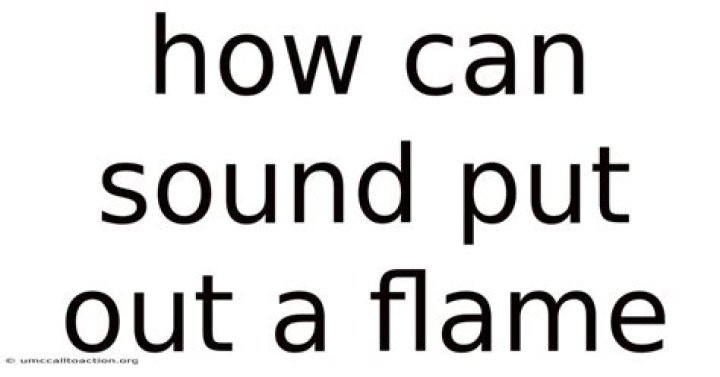 Can sound put fire out?