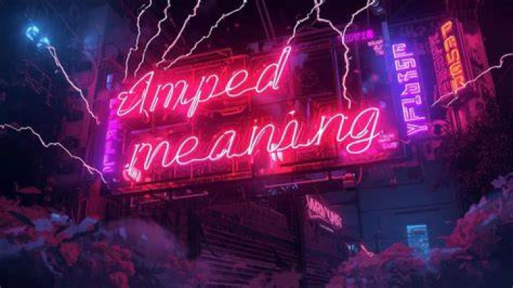 What does amped up mean?